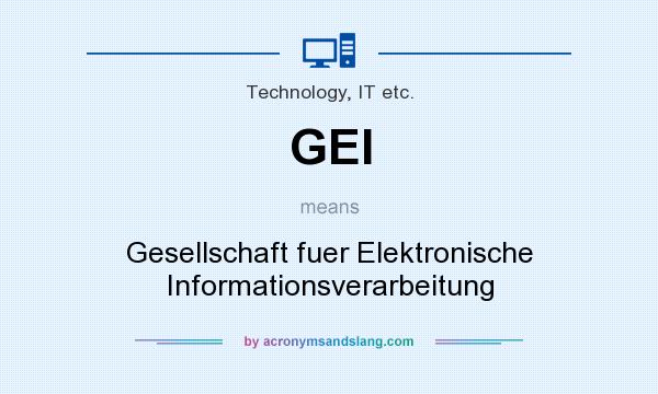 What does GEI mean? It stands for Gesellschaft fuer Elektronische Informationsverarbeitung