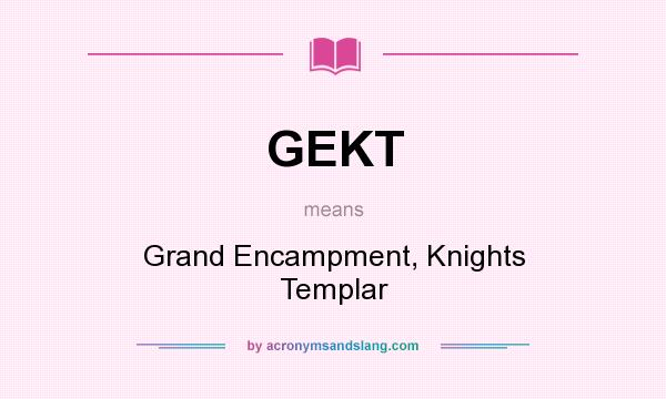 What does GEKT mean? It stands for Grand Encampment, Knights Templar