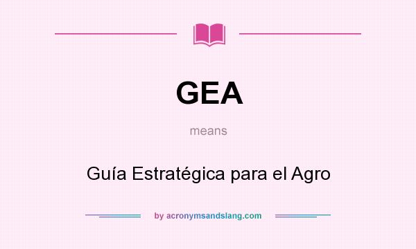 What does GEA mean? It stands for Guía Estratégica para el Agro
