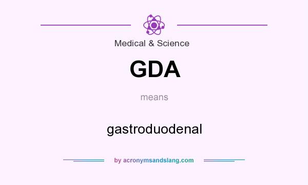 What does GDA mean? It stands for gastroduodenal
