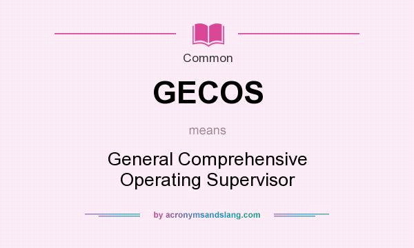 What does GECOS mean? It stands for General Comprehensive Operating Supervisor