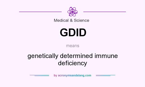 What does GDID mean? It stands for genetically determined immune deficiency