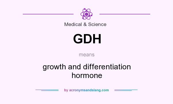 What does GDH mean? It stands for growth and differentiation hormone
