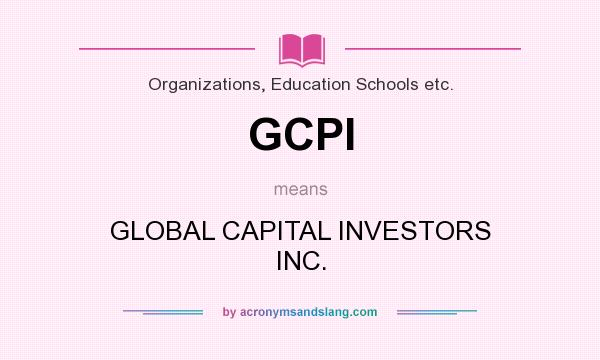 What does GCPI mean? It stands for GLOBAL CAPITAL INVESTORS INC.