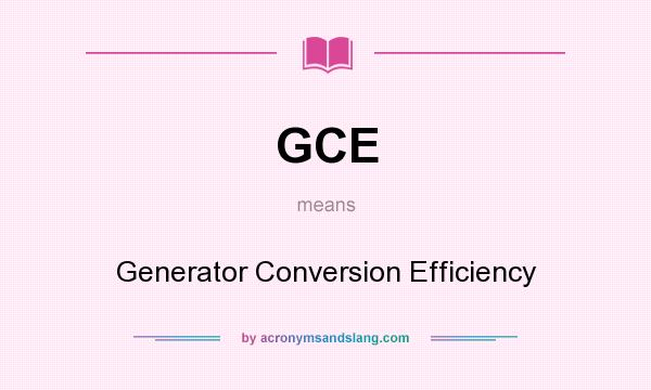 What does GCE mean? It stands for Generator Conversion Efficiency