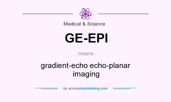 What does GE-EPI mean? It stands for gradient-echo echo-planar imaging