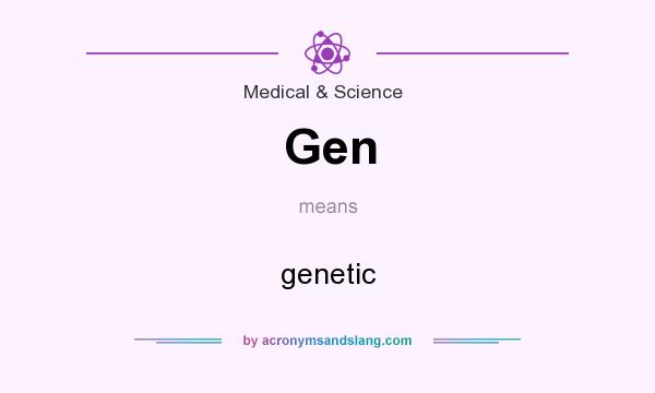 What does Gen mean? It stands for genetic