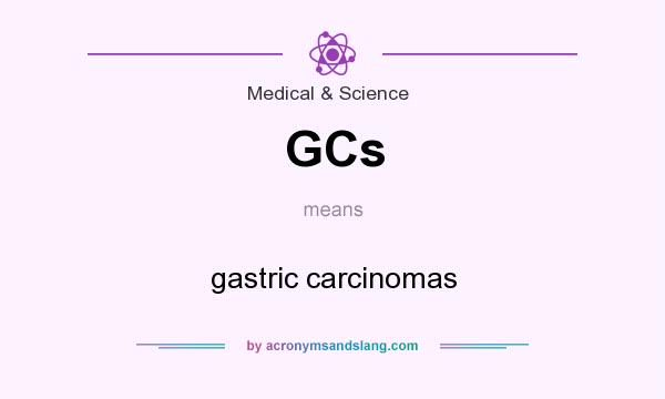 What does GCs mean? It stands for gastric carcinomas