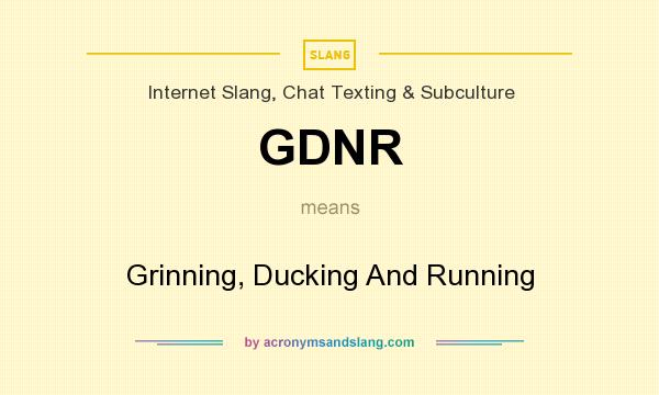What does GDNR mean? It stands for Grinning, Ducking And Running