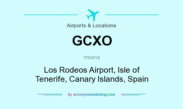What does GCXO mean? It stands for Los Rodeos Airport, Isle of Tenerife, Canary Islands, Spain
