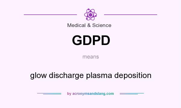 What does GDPD mean? It stands for glow discharge plasma deposition