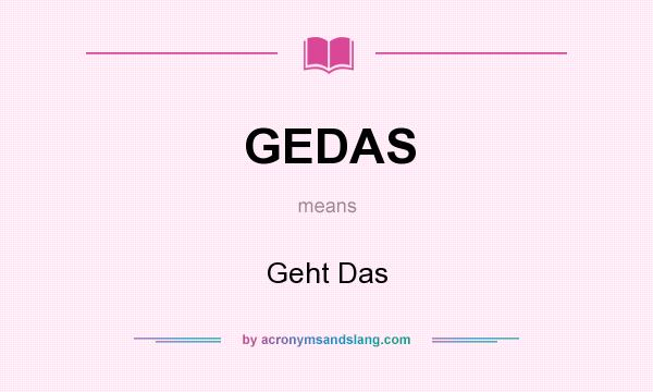 What does GEDAS mean? It stands for Geht Das