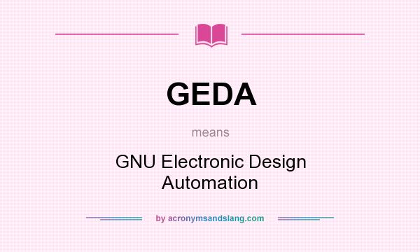What does GEDA mean? It stands for GNU Electronic Design Automation