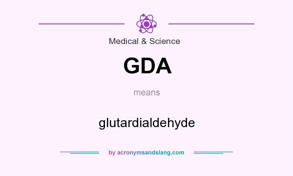 What does GDA mean? It stands for glutardialdehyde