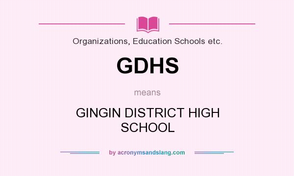 What does GDHS mean? It stands for GINGIN DISTRICT HIGH SCHOOL