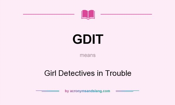 What does GDIT mean? It stands for Girl Detectives in Trouble