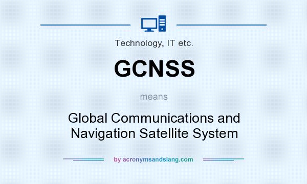 What does GCNSS mean? It stands for Global Communications and Navigation Satellite System