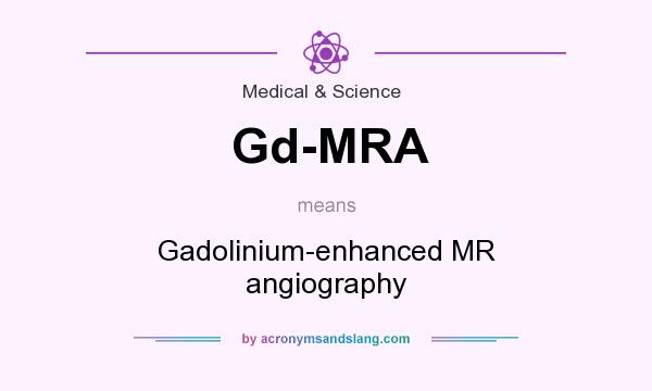 What does Gd-MRA mean? It stands for Gadolinium-enhanced MR angiography