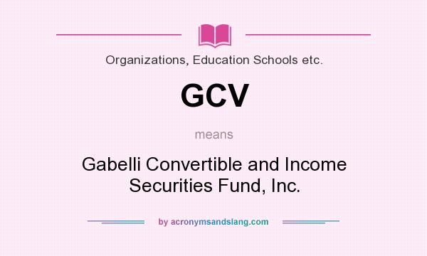 What does GCV mean? It stands for Gabelli Convertible and Income Securities Fund, Inc.