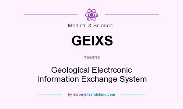 What does GEIXS mean? It stands for Geological Electrconic Information Exchange System