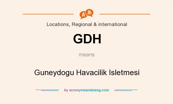 What does GDH mean? It stands for Guneydogu Havacilik Isletmesi