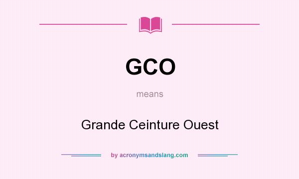 What does GCO mean? It stands for Grande Ceinture Ouest