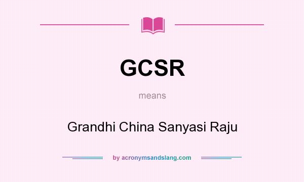 What does GCSR mean? It stands for Grandhi China Sanyasi Raju