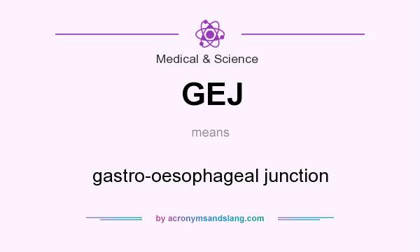 What does GEJ mean? It stands for gastro-oesophageal junction