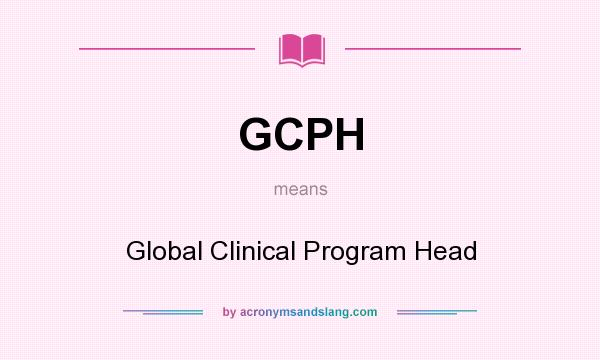 What does GCPH mean? It stands for Global Clinical Program Head