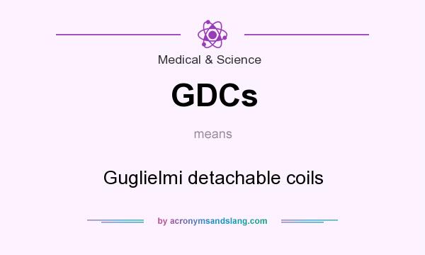 What does GDCs mean? It stands for Guglielmi detachable coils