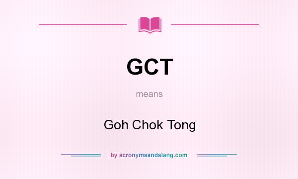What does GCT mean? It stands for Goh Chok Tong