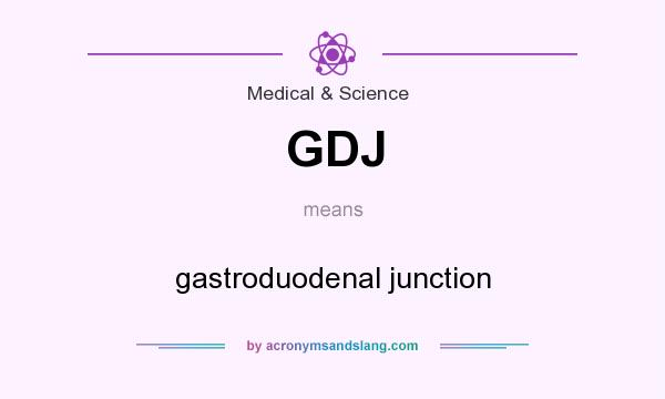 What does GDJ mean? It stands for gastroduodenal junction