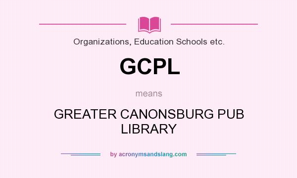 What does GCPL mean? It stands for GREATER CANONSBURG PUB LIBRARY