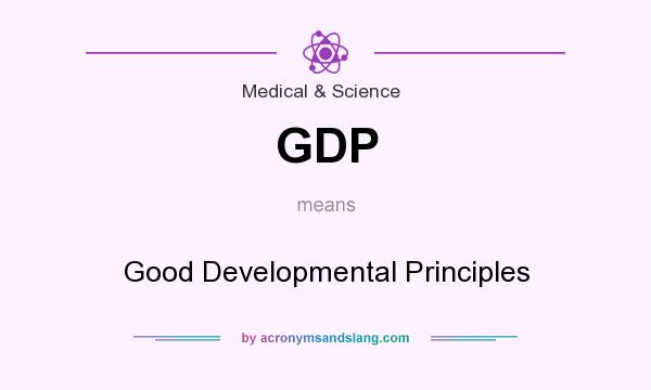What does GDP mean? It stands for Good Developmental Principles