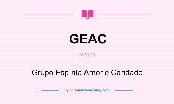 What does GEAC mean? It stands for Grupo Espírita Amor e Caridade