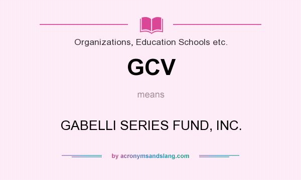 What does GCV mean? It stands for GABELLI SERIES FUND, INC.