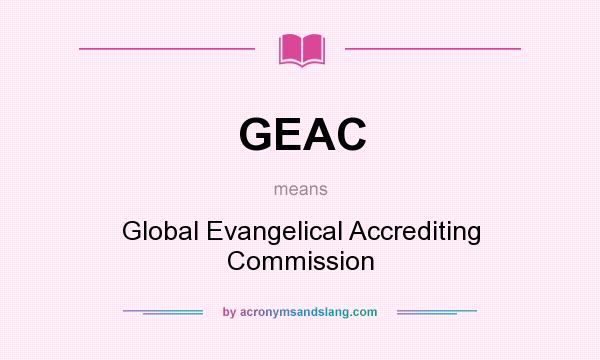 What does GEAC mean? It stands for Global Evangelical Accrediting Commission