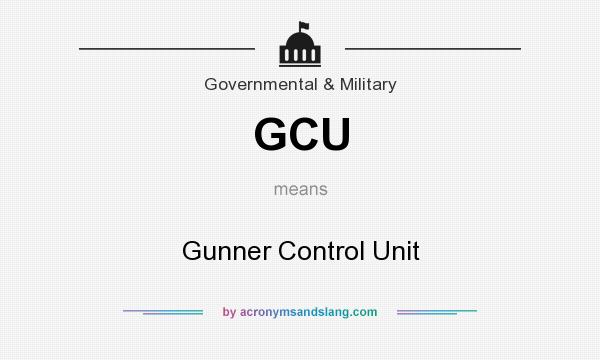 What does GCU mean? It stands for Gunner Control Unit
