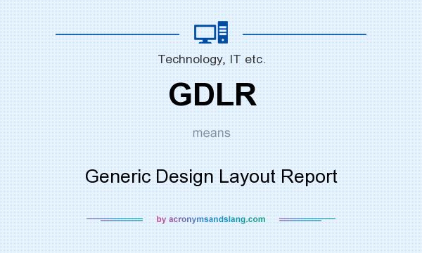 What does GDLR mean? It stands for Generic Design Layout Report