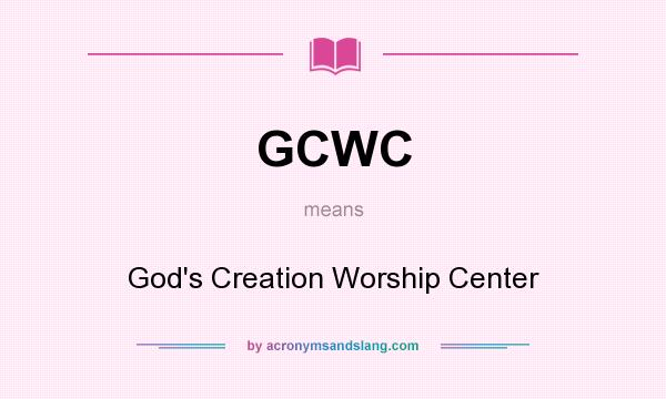 What does GCWC mean? It stands for God`s Creation Worship Center
