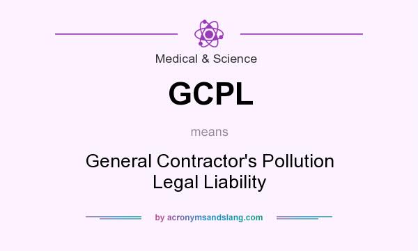 What does GCPL mean? It stands for General Contractor`s Pollution Legal Liability