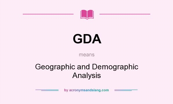 What does GDA mean? It stands for Geographic and Demographic Analysis
