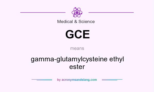 What does GCE mean? It stands for gamma-glutamylcysteine ethyl ester