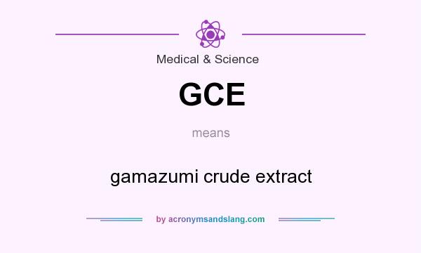 What does GCE mean? It stands for gamazumi crude extract