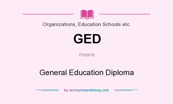What does GED mean? It stands for General Education Diploma