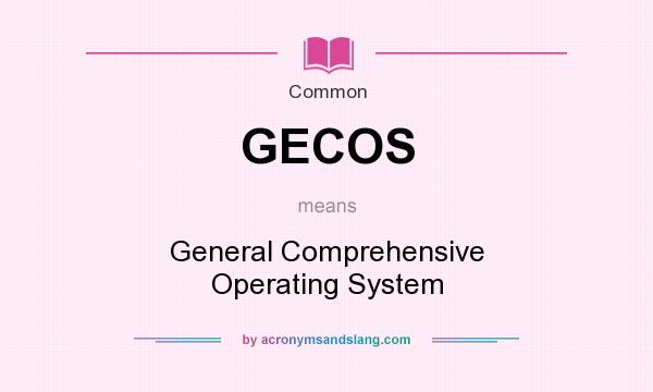 What does GECOS mean? It stands for General Comprehensive Operating System