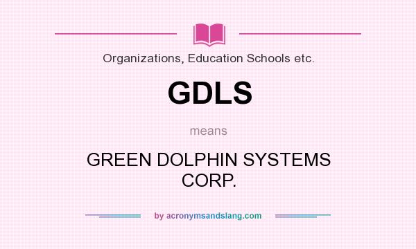 What does GDLS mean? It stands for GREEN DOLPHIN SYSTEMS CORP.