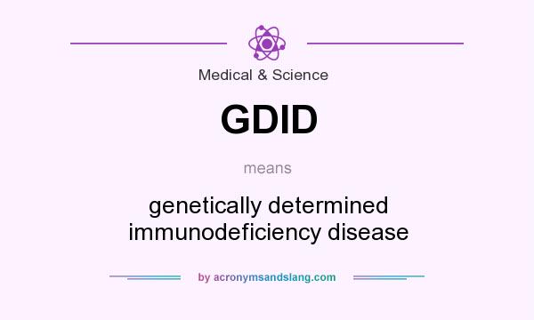 What does GDID mean? It stands for genetically determined immunodeficiency disease