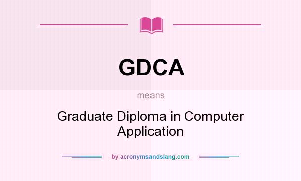 What does GDCA mean? It stands for Graduate Diploma in Computer Application