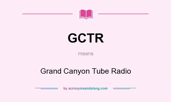 What does GCTR mean? It stands for Grand Canyon Tube Radio